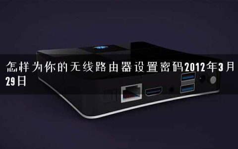 怎样为你的无线路由器设置密码2012年3月29日