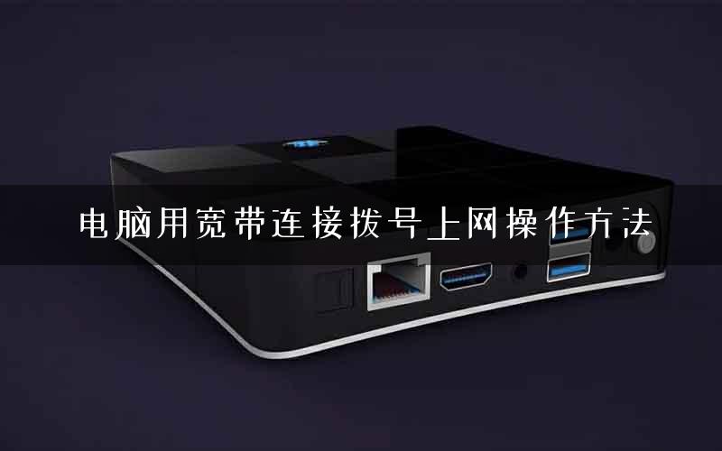 电脑用宽带连接拨号上网操作方法