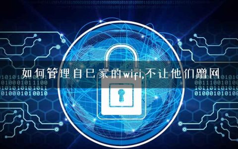 如何管理自己家的wifi,不让他们蹭网
