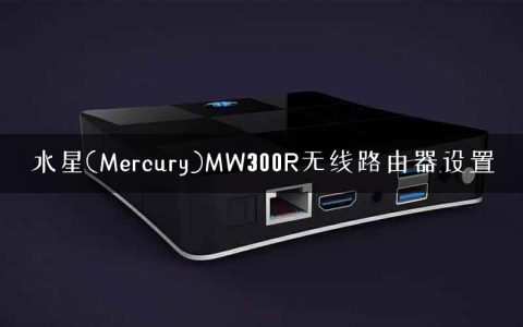 水星(Mercury)MW300R无线路由器设置