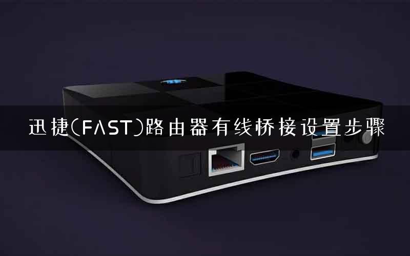 迅捷(FAST)路由器有线桥接设置步骤