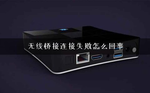 无线桥接连接失败怎么回事