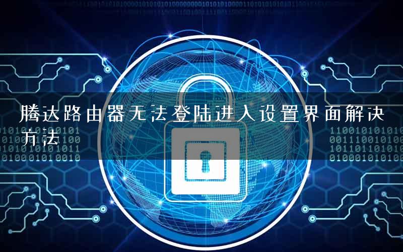 腾达路由器无法登陆进入设置界面解决方法
