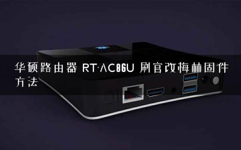 华硕路由器 RT-AC86U 刷官改梅林固件方法