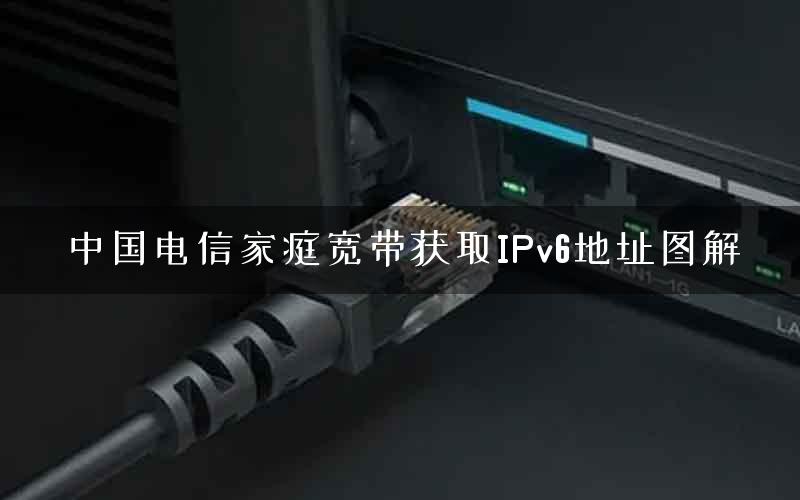 中国电信家庭宽带获取IPv6地址图解