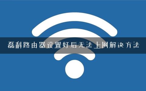 磊科路由器设置好后无法上网解决方法