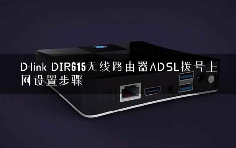 D-link DIR615无线路由器ADSL拨号上网设置步骤