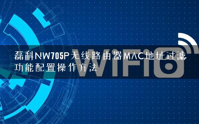 磊科NW705P无线路由器MAC地址过滤功能配置操作方法