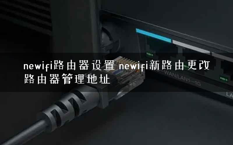 newifi路由器设置 newifi新路由更改路由器管理地址