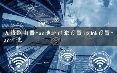 无线路由器mac地址过滤设置 tplink设置mac过滤