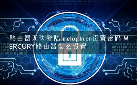 路由器无法登陆 melogin.cn设置密码 MERCURY路由器怎么设置