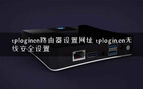 tplogincn路由器设置网址 tplogin.cn无线安全设置