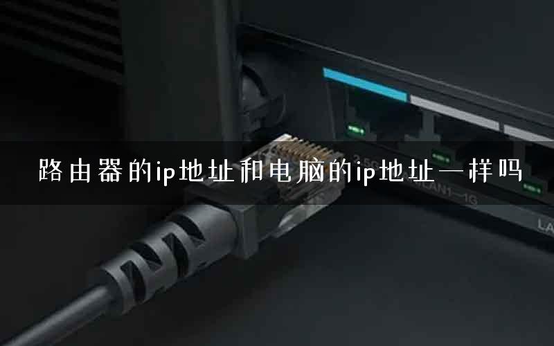 路由器的ip地址和电脑的ip地址一样吗
