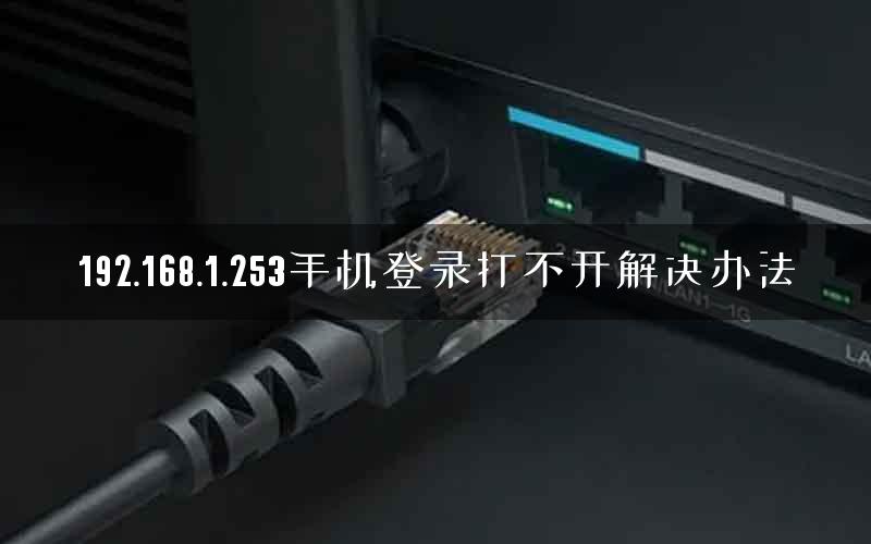 192.168.1.253手机登录打不开解决办法