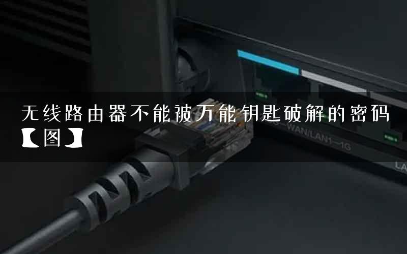 无线路由器不能被万能钥匙破解的密码【图】