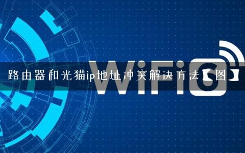 路由器和光猫ip地址冲突解决方法【图】