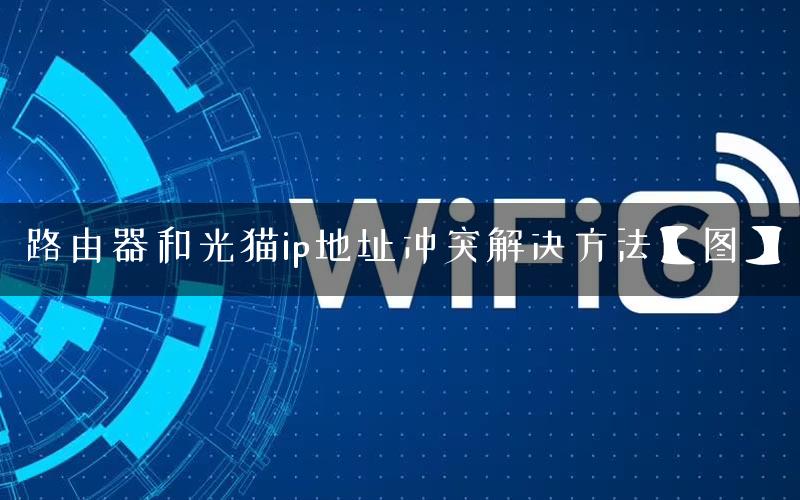 路由器和光猫ip地址冲突解决方法【图】