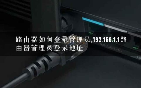 路由器如何登录管理员,192.168.1.1路由器管理员登录地址