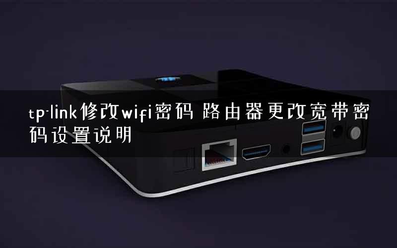 tp-link修改wifi密码 路由器更改宽带密码设置说明