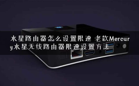 水星路由器怎么设置限速 老款Mercury水星无线路由器限速设置方法