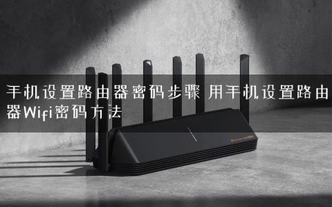 手机设置路由器密码步骤 用手机设置路由器Wifi密码方法