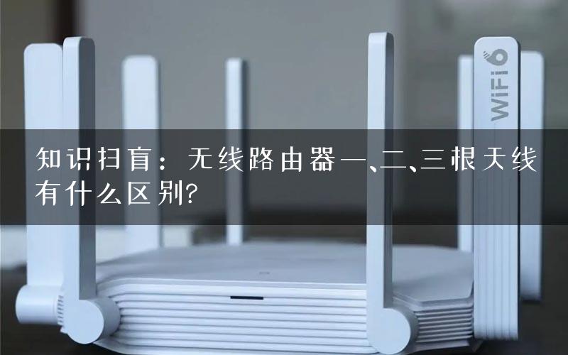 知识扫盲：无线路由器一、二、三根天线有什么区别?