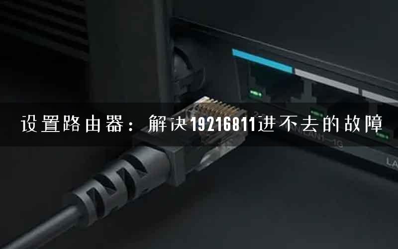 设置路由器：解决19216811进不去的故障