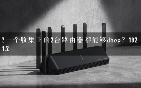 使一个收集下的2台路由器都能够dhcp？192.168.1.2
