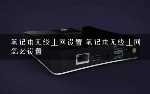 笔记本无线上网设置 笔记本无线上网怎么设置