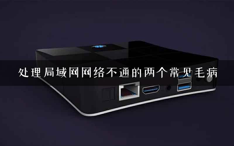 处理局域网网络不通的两个常见毛病