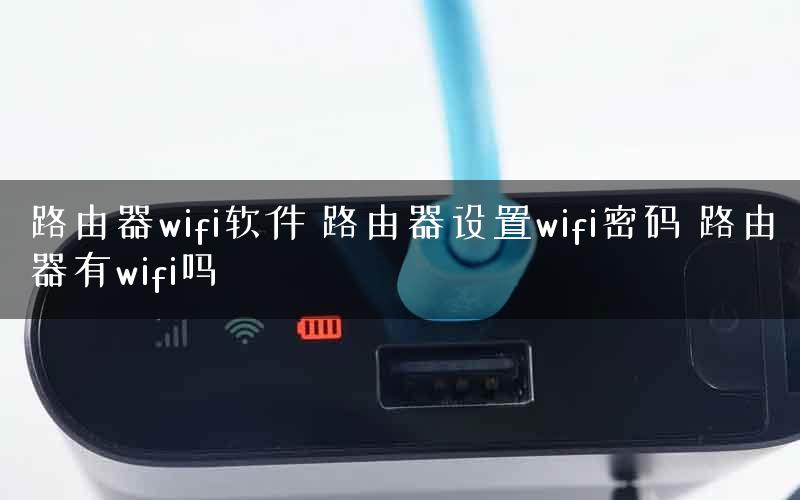 路由器wifi软件 路由器设置wifi密码 路由器有wifi吗