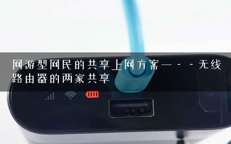 网游型网民的共享上网方案一——无线路由器的两家共享