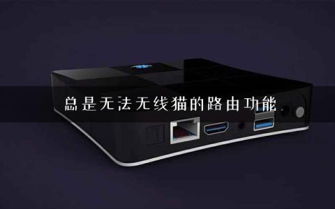 总是无法无线猫的路由功能