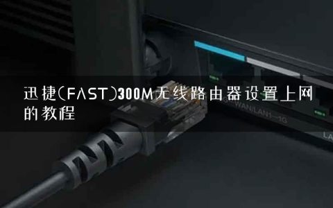 迅捷(FAST)300M无线路由器设置上网的教程