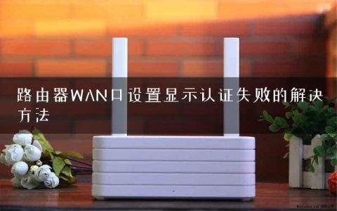 路由器WAN口设置显示认证失败的解决方法