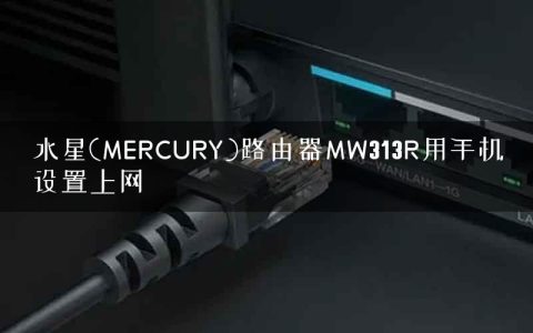 水星(MERCURY)路由器MW313R用手机设置上网
