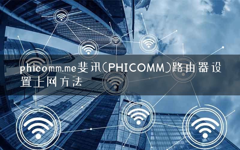 phicomm.me斐讯(PHICOMM)路由器设置上网方法