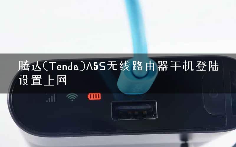 腾达(Tenda)A5S无线路由器手机登陆设置上网