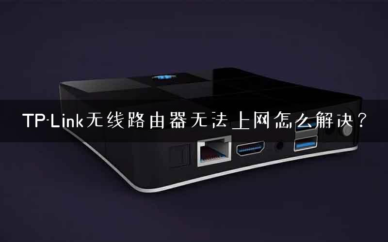 TP-Link无线路由器无法上网怎么解决？