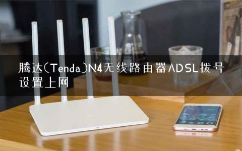 腾达(Tenda)N4无线路由器ADSL拨号设置上网
