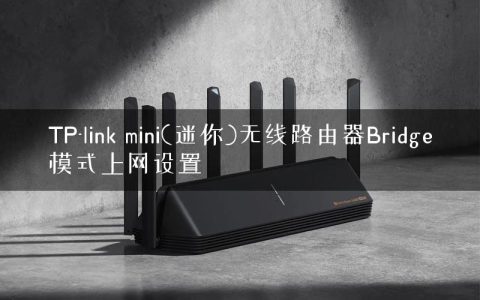 TP-link mini(迷你)无线路由器Bridge模式上网设置