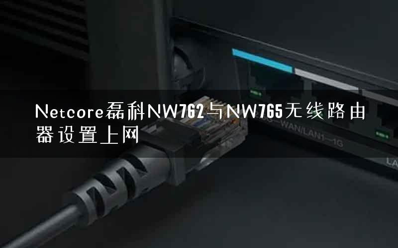 Netcore磊科NW762与NW765无线路由器设置上网