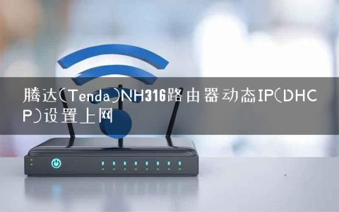 腾达(Tenda)NH316路由器动态IP(DHCP)设置上网