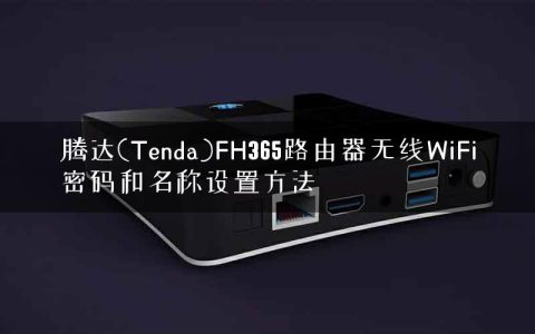 腾达(Tenda)FH365路由器无线WiFi密码和名称设置方法