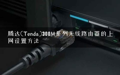 腾达(Tenda)300M系列无线路由器的上网设置方法