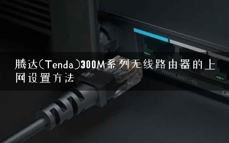 腾达(Tenda)300M系列无线路由器的上网设置方法