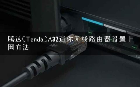 腾达(Tenda)A32迷你无线路由器设置上网方法