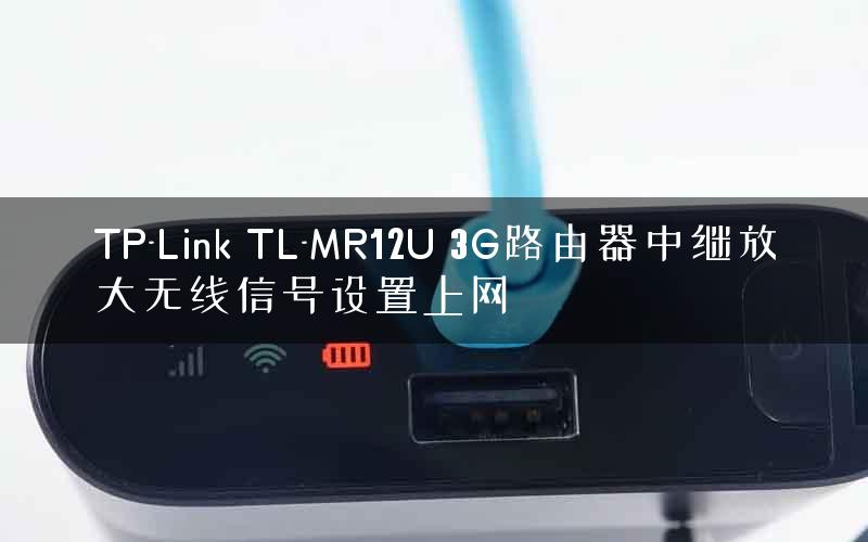 TP-Link TL-MR12U 3G路由器中继放大无线信号设置上网