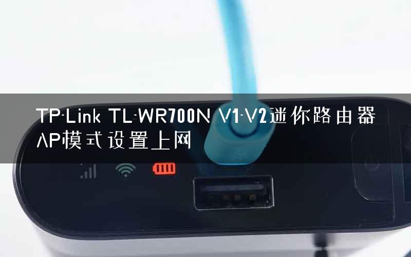 TP-Link TL-WR700N V1-V2迷你路由器AP模式设置上网
