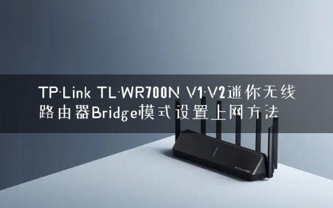 TP-Link TL-WR700N V1-V2迷你无线路由器Bridge模式设置上网方法